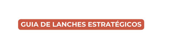 GUIA DE LANCHES ESTRATÉGICOS